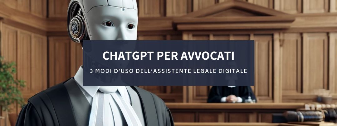 Come utilizzare ChatGPT per avvocati: 3 modi d’uso dell’assistente legale digitale