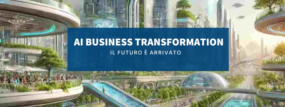 AI business transformation: il futuro è arrivato